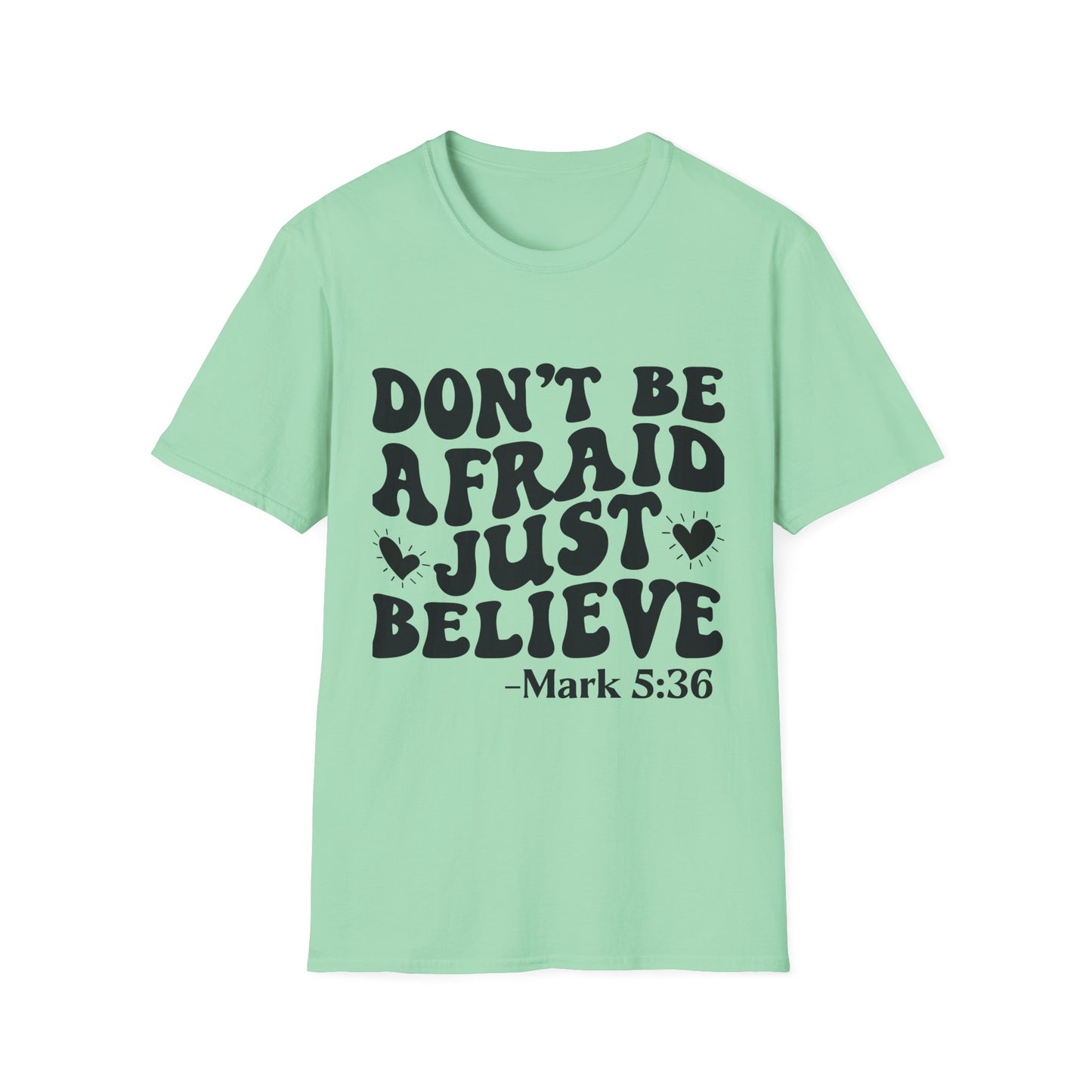 Don't Be Afraid Just Believe T-Shirt — Mark 5:36 Inspirational Christian Tee