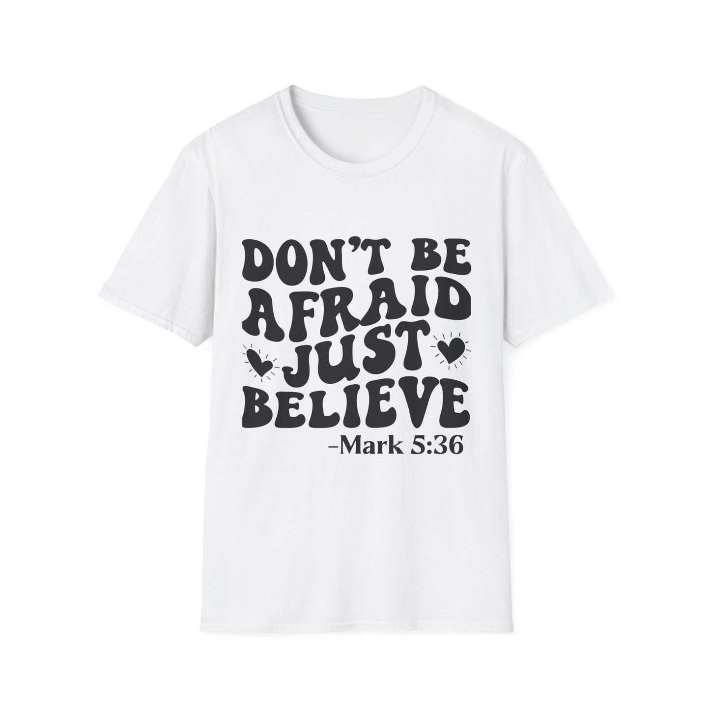 Don't Be Afraid Just Believe T-Shirt — Mark 5:36 Inspirational Christian Tee
