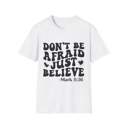 Don't Be Afraid Just Believe T-Shirt — Mark 5:36 Inspirational Christian Tee