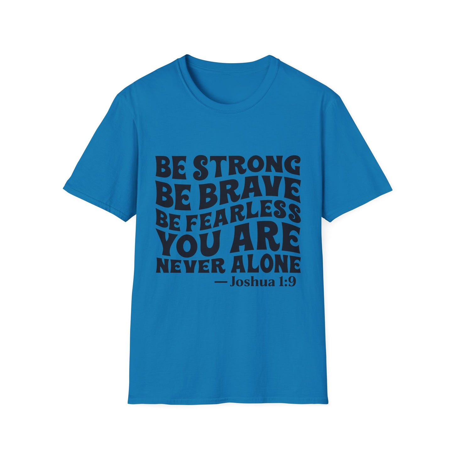 Be Strong Be Brave Be Fearless "You Are Never Alone" T-Shirt — Joshua 1:9 Inspirational Tee