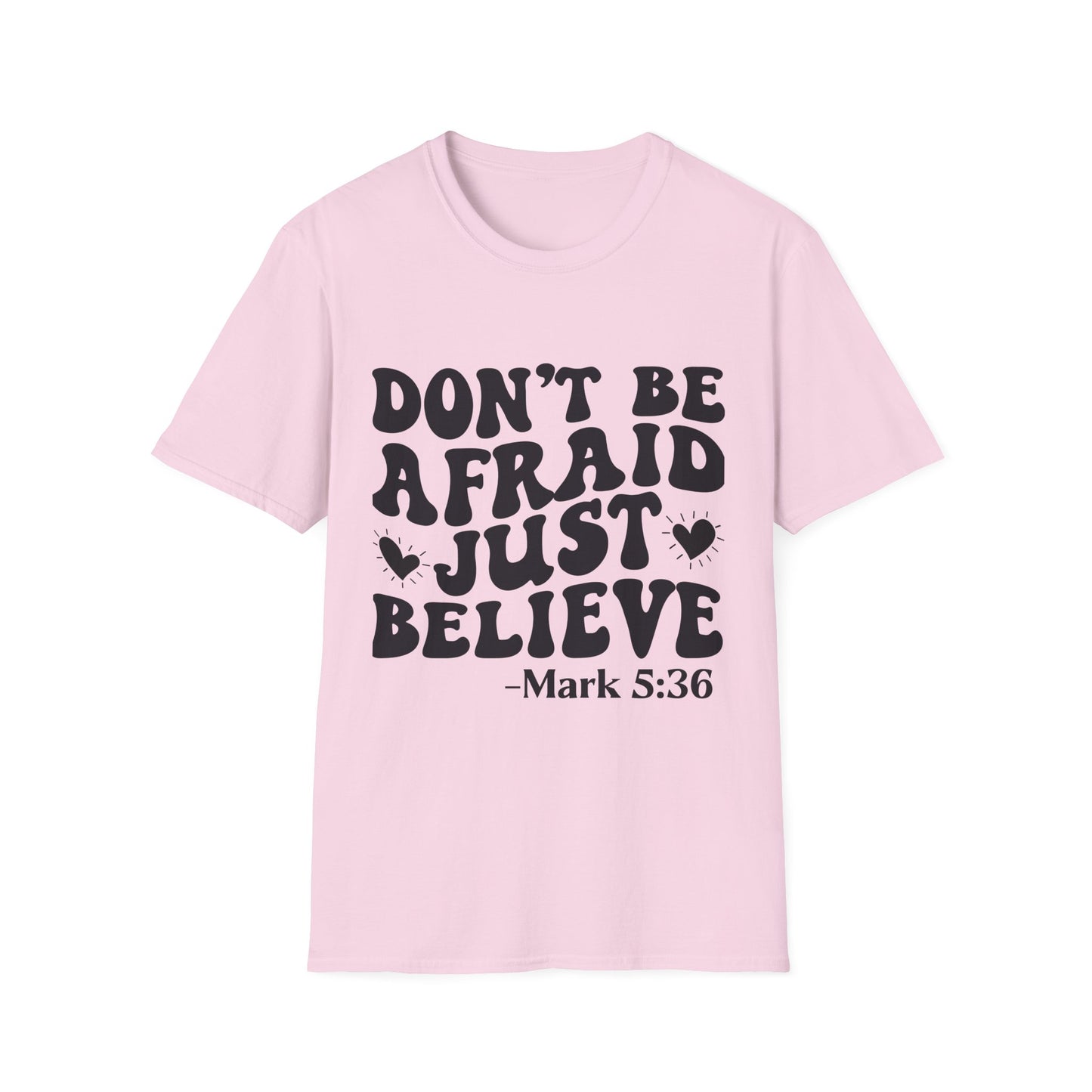Don't Be Afraid Just Believe T-Shirt — Mark 5:36 Inspirational Christian Tee