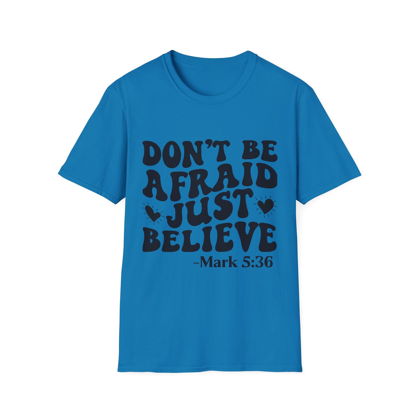Don't Be Afraid Just Believe T-Shirt — Mark 5:36 Inspirational Christian Tee