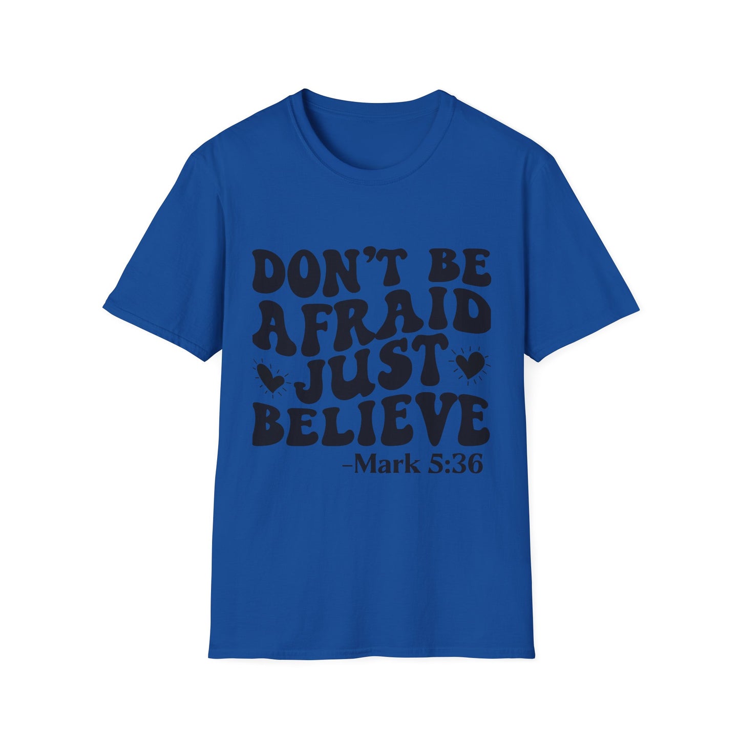 Don't Be Afraid Just Believe T-Shirt — Mark 5:36 Inspirational Christian Tee