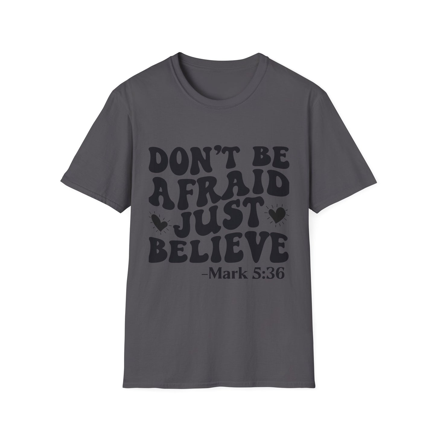 Don't Be Afraid Just Believe T-Shirt — Mark 5:36 Inspirational Christian Tee